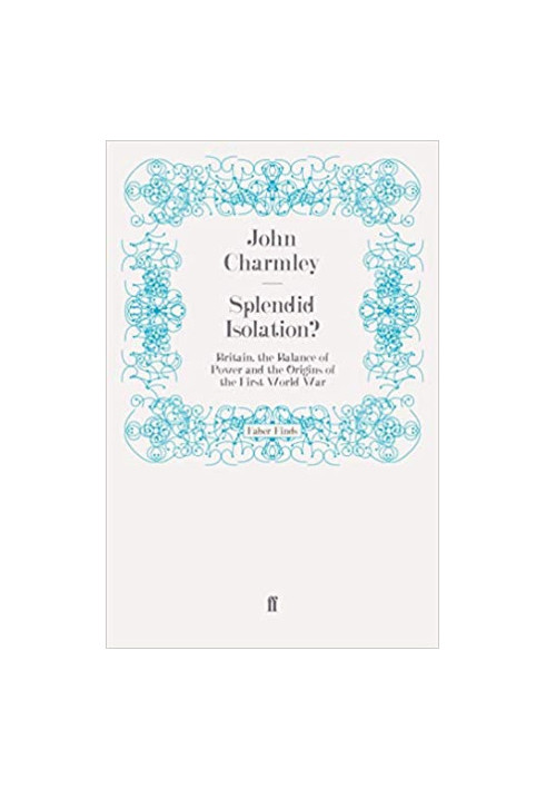 Splendid Isolation?: Britain, the Balance of Power and the Origins of the First World War