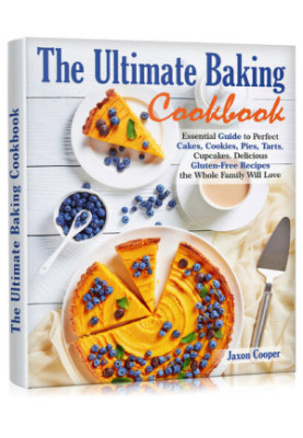 The Ultimate Baking Cookbook: Essential Guide to Perfect Cakes, Cookies, Pies, Tarts, Cupcakes. Delicious Gluten-Free Recipes