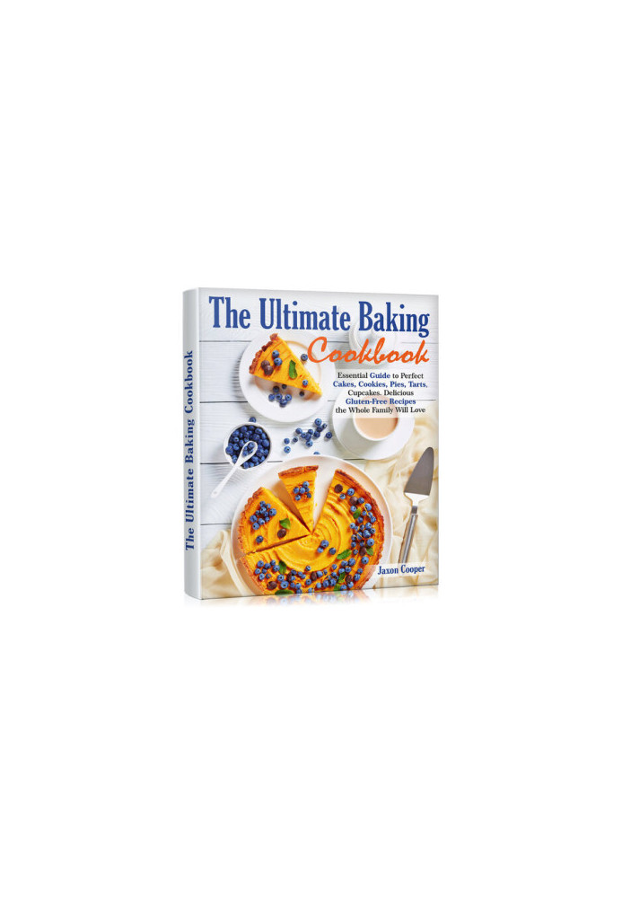 The Ultimate Baking Cookbook: Essential Guide to Perfect Cakes, Cookies, Pies, Tarts, Cupcakes. Delicious Gluten-Free Recipes