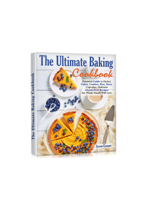 The Ultimate Baking Cookbook: Essential Guide to Perfect Cakes, Cookies, Pies, Tarts, Cupcakes. Delicious Gluten-Free Recipes