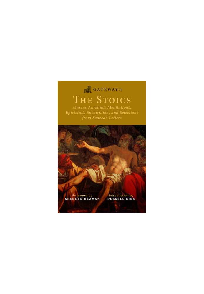 Gateway to the Stoics: Marcus Aurelius's Meditations, Epictetus's Enchiridion, and Selections from Seneca's Letters