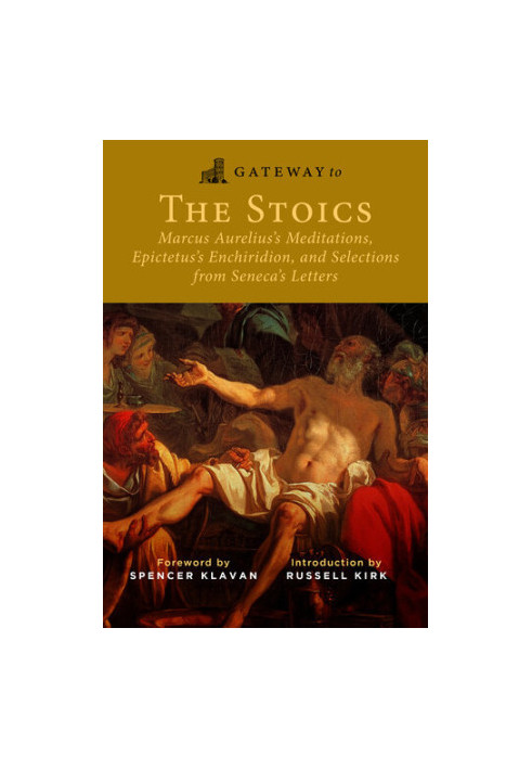 Gateway to the Stoics: Marcus Aurelius's Meditations, Epictetus's Enchiridion, and Selections from Seneca's Letters