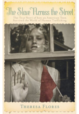 The slave across the street : the true story of how an American teen survived the world of human trafficking