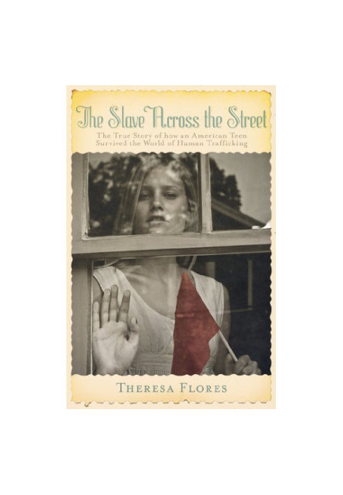 The slave across the street : the true story of how an American teen survived the world of human trafficking
