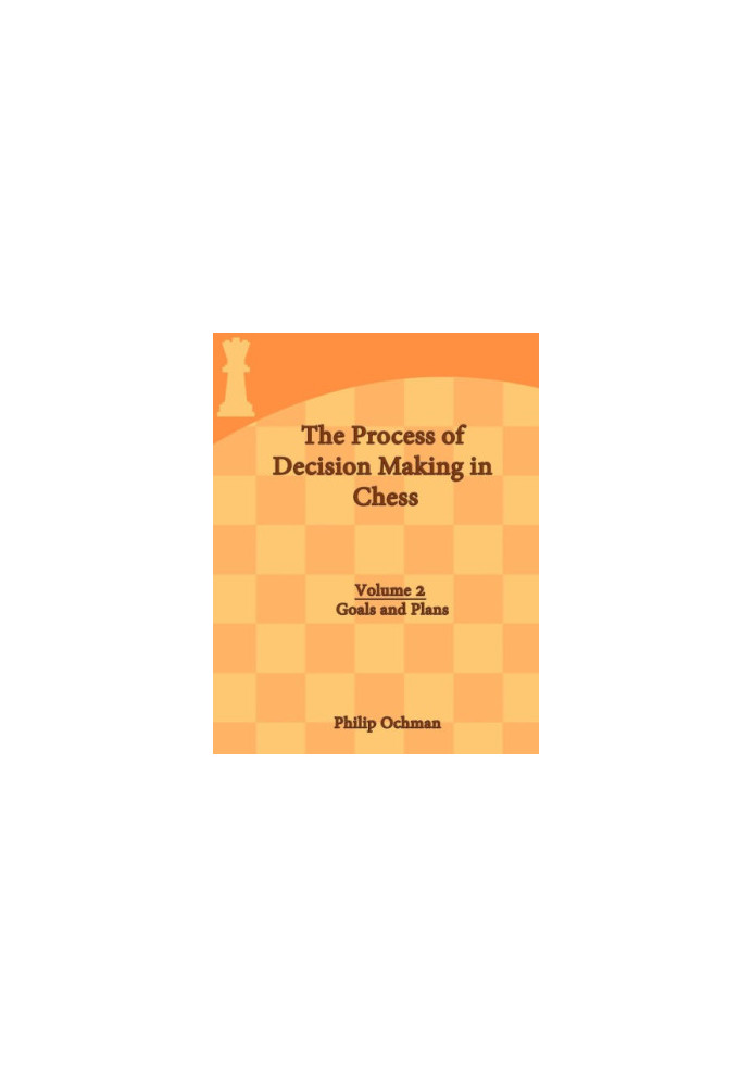 The Process of Decision Making in Chess : Volume 2 - Goals and Plans.