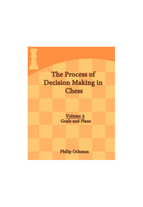The Process of Decision Making in Chess : Volume 2 - Goals and Plans.