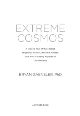Extreme cosmos: a guided tour of the fastest, brightest, hottest, heaviest, oldest, and most amazing aspects of our universe