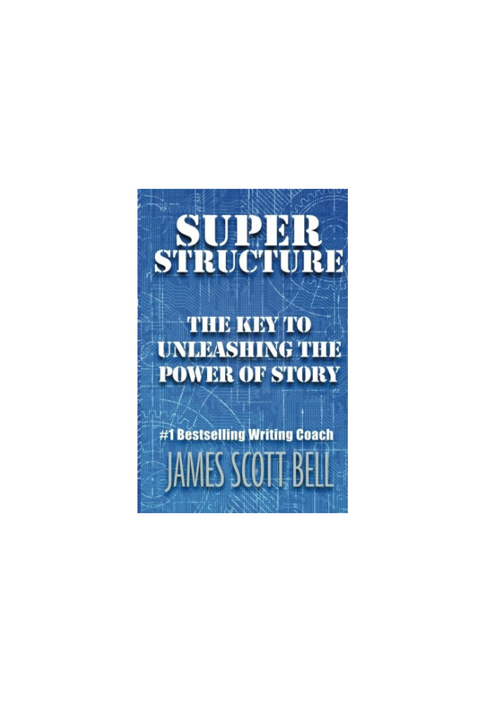 Super Structure: The Key to Unleashing the Power of Story