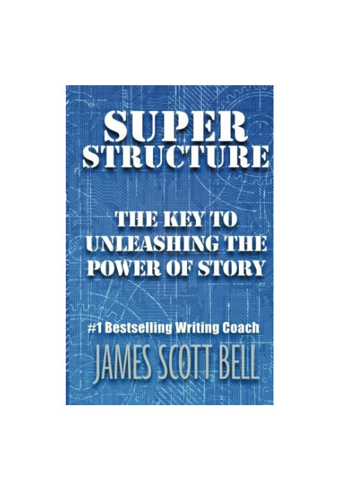 Super Structure: The Key to Unleashing the Power of Story