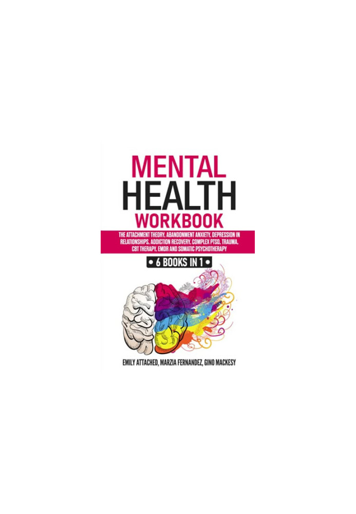 Mental Health Workbook: 6 Books in 1: The Attachment Theory, Abandonment Anxiety, Depression in Relationships, Addiction, Com