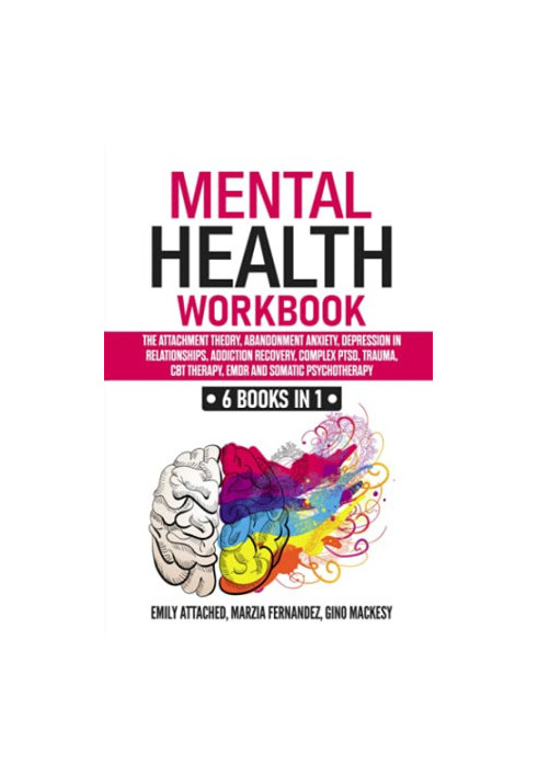 Mental Health Workbook: 6 Books in 1: The Attachment Theory, Abandonment Anxiety, Depression in Relationships, Addiction, Com
