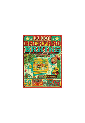 DJ BBQ's Backyard Baking : 50 Awesome Recipes for Baking Over Live Fire
