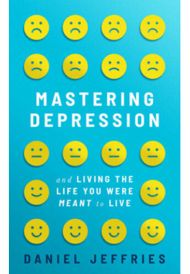 Mastering Depression and Living the Life You Were Meant to Live