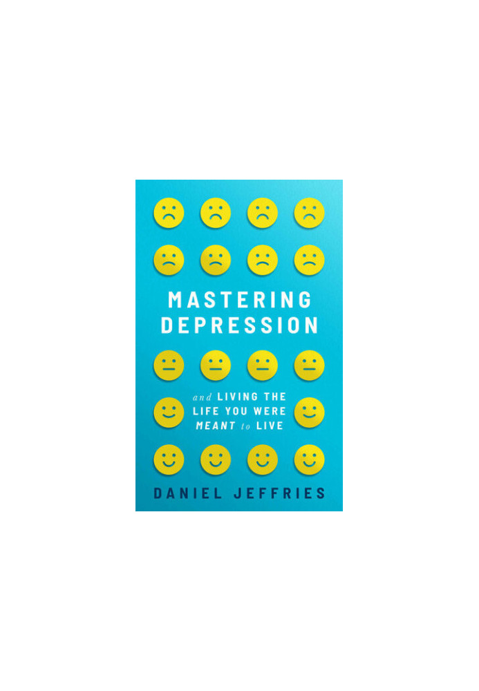 Mastering Depression and Living the Life You Were Meant to Live