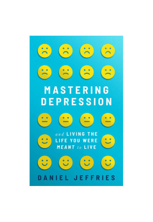 Mastering Depression and Living the Life You Were Meant to Live