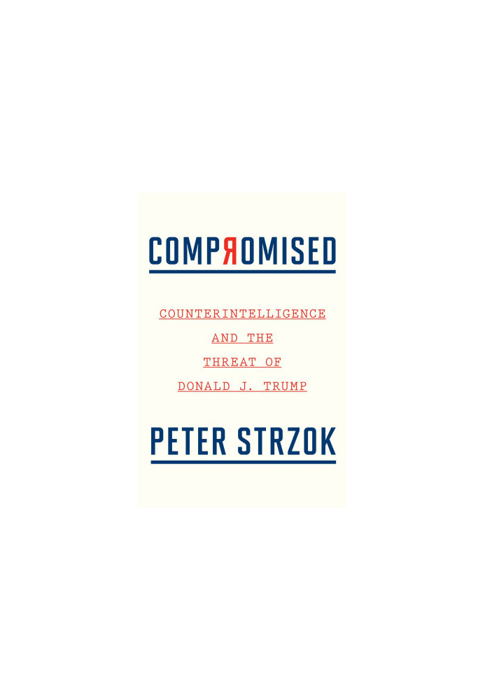 Compromised: Counterintelligence and the Threat of Donald J. Trump