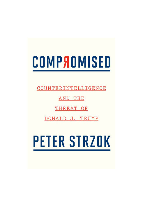 Compromised: Counterintelligence and the Threat of Donald J. Trump