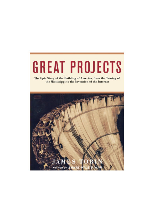 Great projects: the epic story of the building of america, from the taming of the mississippi to the invention of the interne