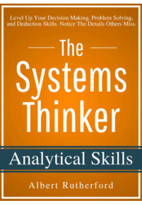The Systems Thinker - Analytical Skills: Level Up Your Decision Making, Problem Solving, and Deduction Skills. Notice The Det
