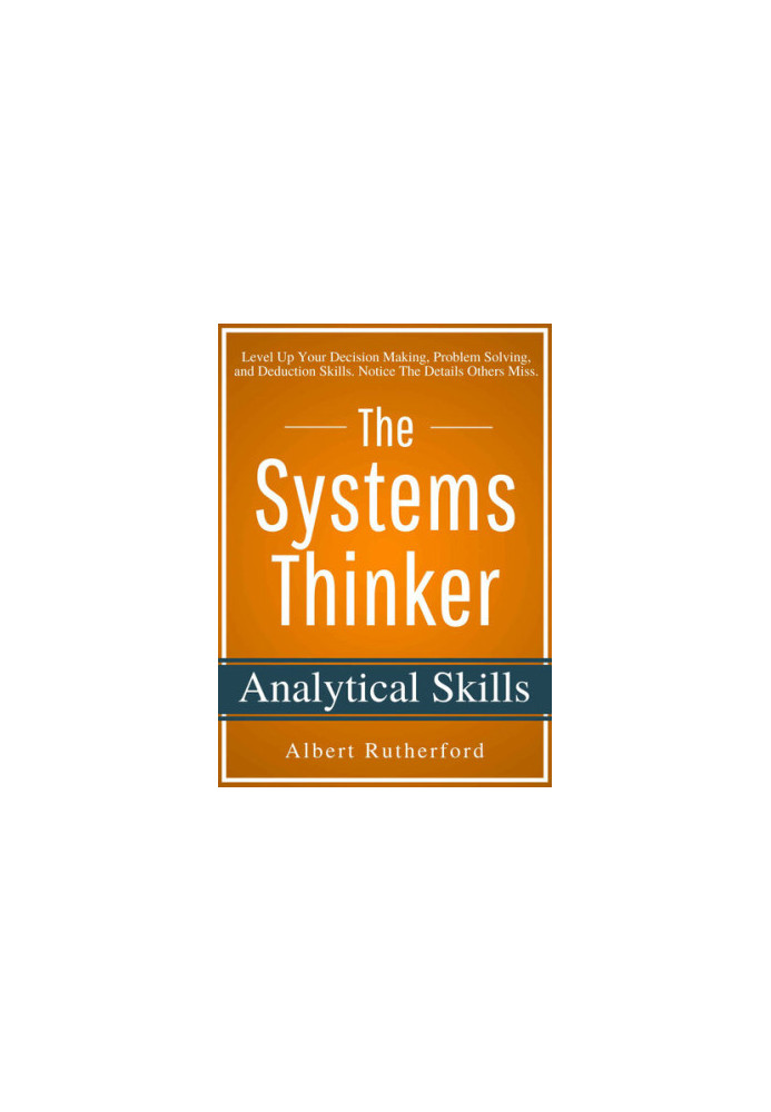 The Systems Thinker - Analytical Skills: Level Up Your Decision Making, Problem Solving, and Deduction Skills. Notice The Det