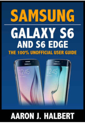 Samsung Galaxy S6 and S6 Edge The 100% Unofficial User Guide