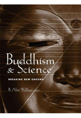 Buddhism and Science: Breaking New Ground (Columbia Series in Science and Religion)