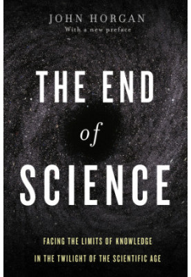 The end of science: facing the limits of knowledge in the twilight of the scientific age