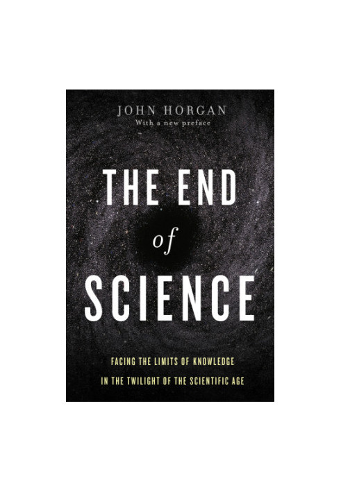 The end of science: facing the limits of knowledge in the twilight of the scientific age