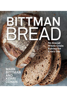 Bittman Bread: No-Knead Whole Grain Baking for Every Day