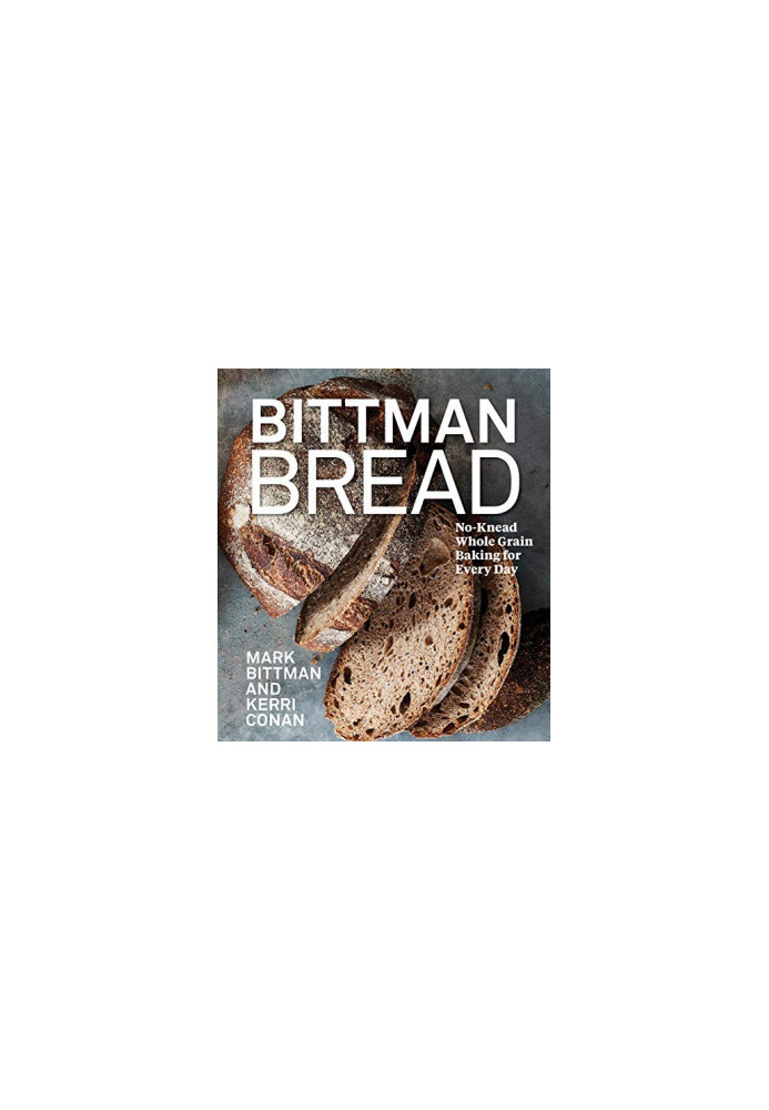 Bittman Bread: No-Knead Whole Grain Baking for Every Day
