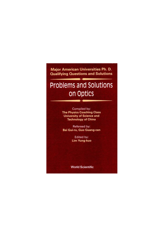 Problems and solutions on optics: major American universities Ph. D. qualifying questions and solutions