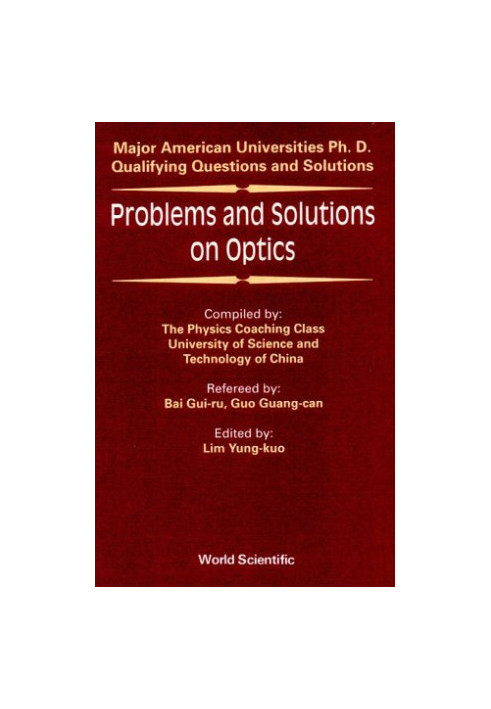 Problems and solutions on optics: major American universities Ph. D. qualifying questions and solutions