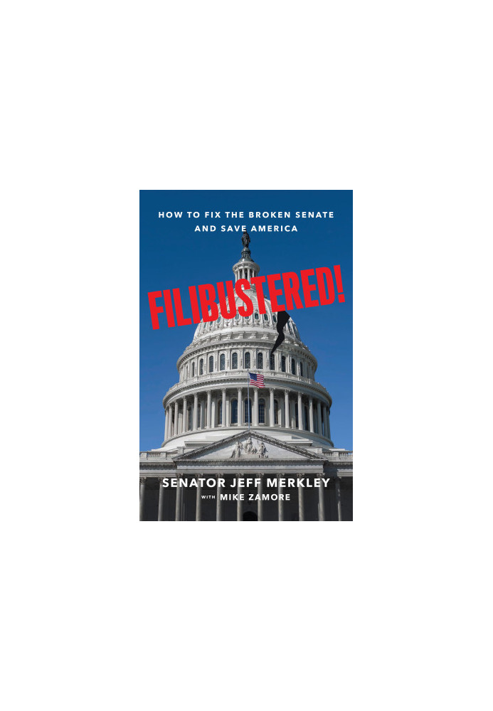 Filibustered!: How to Fix the Broken Senate and Save America