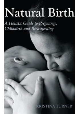 Natural birth : a holistic guide to pregnancy, childbirth and breastfeeding