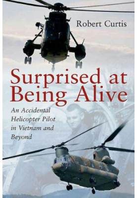 [Surprised at Being Alive 01] • Surprised at Being Alive · An Accidental Helicopter Pilot in Vietnam and Beyond