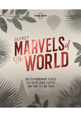 Secret Marvels of the World: 360 Extraordinary Places You Never Knew Existed and Where To Find Them