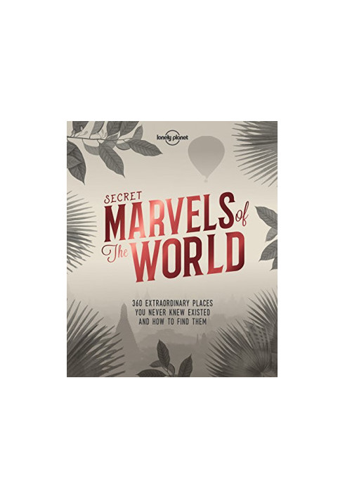Secret Marvels of the World: 360 Extraordinary Places You Never Knew Existed and Where To Find Them