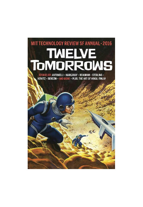 Twelve Tomorrows: Visionary Stories of the Near Future Inspired by Today’s Technologies (all new 2016 edition)