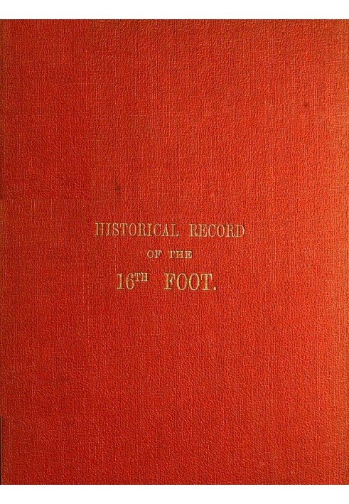 Historical Record of the Sixteenth, or, the Bedfordshire Regiment of Foot Containing an Account of the Formation of the Regiment