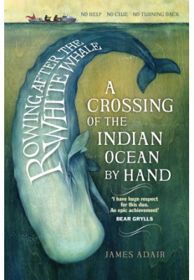Rowing After the White Whale: A Crossing of the Indian Ocean by Hand