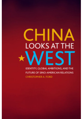 China Looks at the West: Identity, Global Ambitions, and the Future of Sino-American Relations