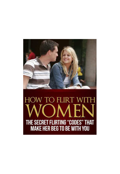 How To Flirt With Women: The Secret Flirting ''Codes'' That Make Her Beg To Be With You