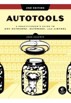 Autotools, 2nd Edition: A Practitioner's Guide to Gnu Autoconf, Automake, and Libtool