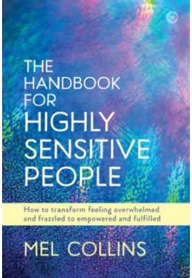 The handbook for highly sensitive people: how to transform feeling overwhelmed and frazzled to empowered and fulfilled