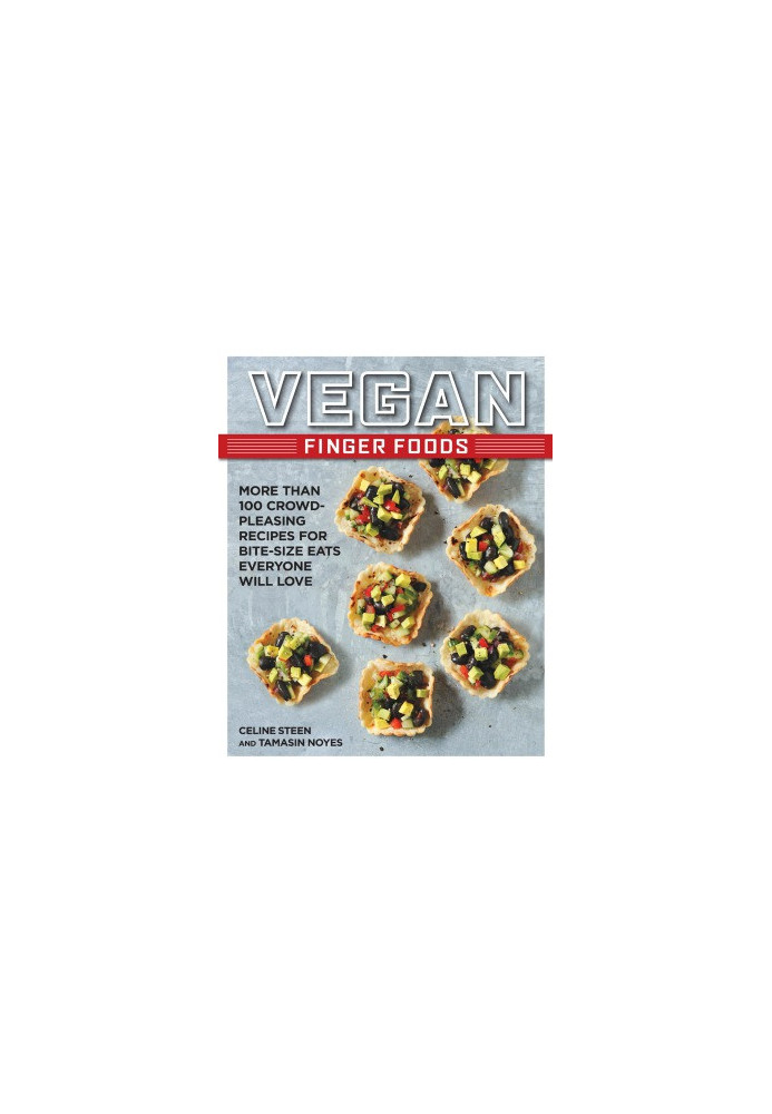 Vegan Finger Foods More Than 100 Crowd-Pleasing Recipes for Bite-Size Eats Everyone Will Love
