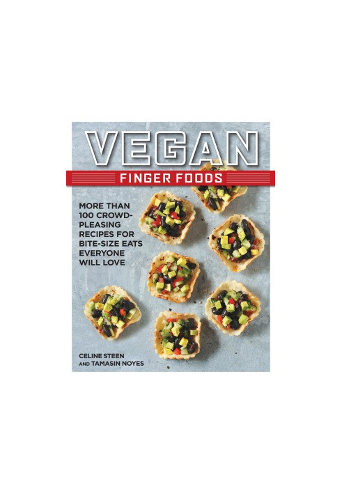 Vegan Finger Foods More Than 100 Crowd-Pleasing Recipes for Bite-Size Eats Everyone Will Love