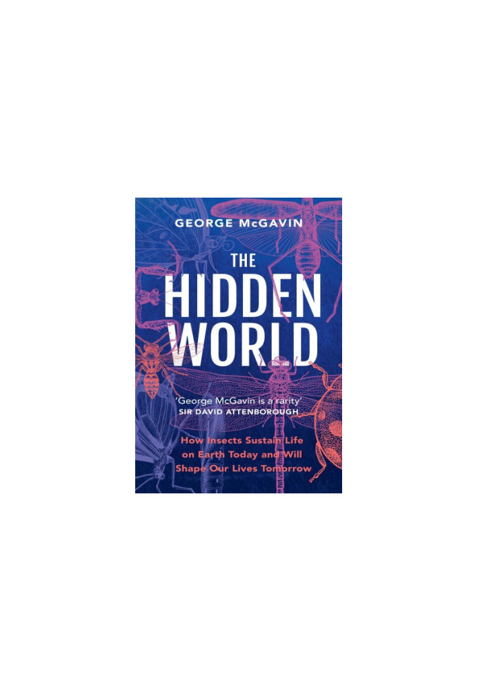 The Hidden World: How Insects Sustain Life on Earth Today and Will Shape Our Lives Tomorrow