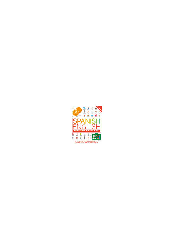 Spanish English Illustrated Dictionary: A Bilingual Visual Guide to Over 10,000 Spanish Words and Phrases