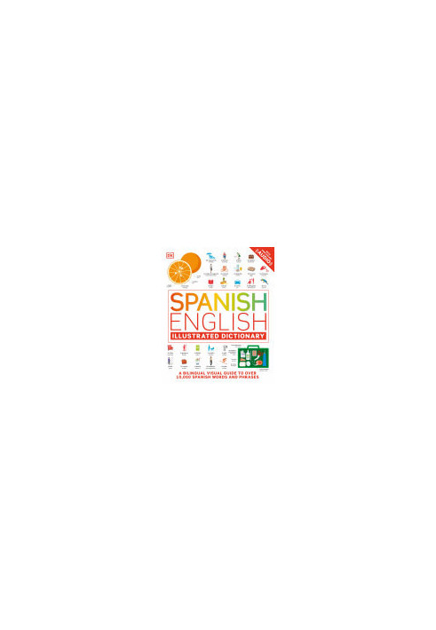 Spanish English Illustrated Dictionary: A Bilingual Visual Guide to Over 10,000 Spanish Words and Phrases