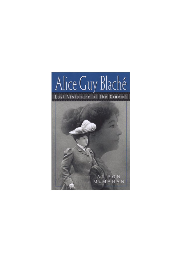 Alice Guy Blaché : lost visionary of the cinema
